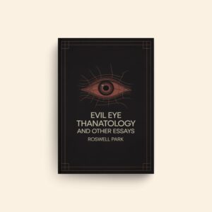 Evil Eye Thanatology And Other Essays by Roswell Park