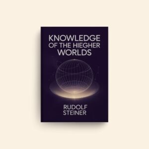 Knowledge Of The Higher Worlds by Rudolf Steiner
