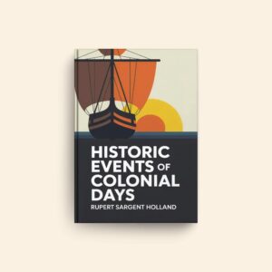 Historic Events Of Colonial Days by Rupert Sargent Holland