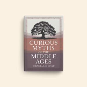 Curious Myths Of The Middle Ages by Sabine Baring Gould