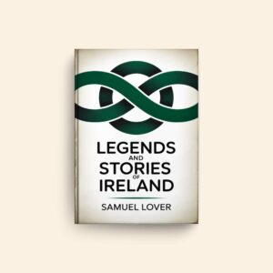 Legends And Stories Of Ireland by Samuel Lover