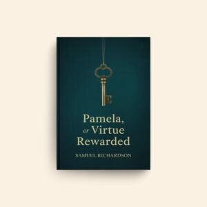 Pamela Or Virtue Rewarded by Samuel Richardson