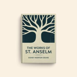 Works Of St Anselm by Sidney Norton Deane