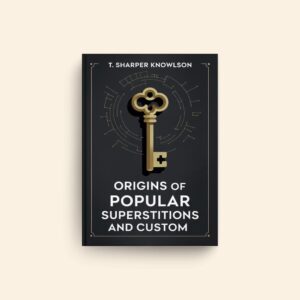 Origins Of Popular Superstitions And Customs by T Sharper Knowlson