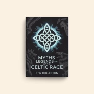 Myths And Legends Of The Celtic Race by T W Rolleston