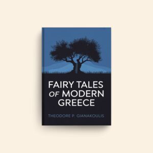 Fairy Tales Of Modern Greece by Theodore P Gianakoulis
