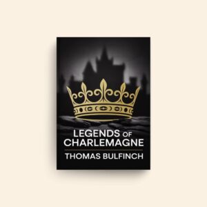 Legends Of Charlemagne by Thomas Bulfinch