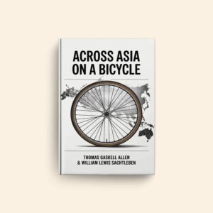 Across Asia On A Bicycle by Thomas Gaskell Allen, William Lewis Sachtleben