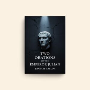 Two Orations Of The Emperor Julian by Thomas Taylor