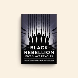 Black Rebellion Five Slave Revolts by Thomas Wentworth Higginson
