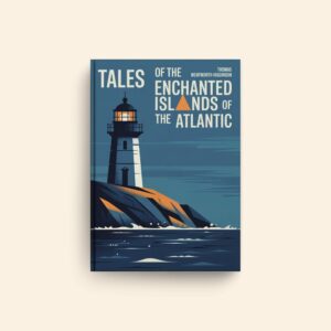 Tales Of The Enchanted Islands Of The Atlantic by Thomas Wentworth Higginson