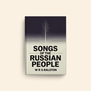 Songs Of The Russian People by W R S Ralston