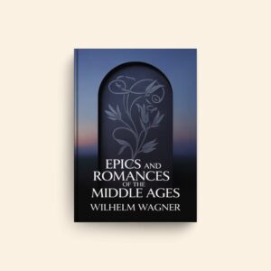 Epics And Romances Of The Middle Ages by Wilhelm Wagner