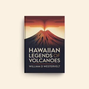 Hawaiian Legends Of Volcanoes by William D Westervelt