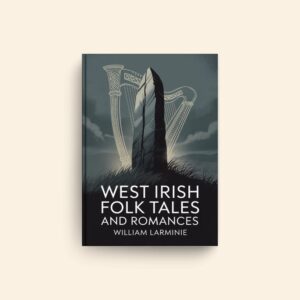 West Irish Folk Tales And Romances by William Larminie