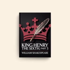 King Henry The Sixth Part 3 by William Shakespeare