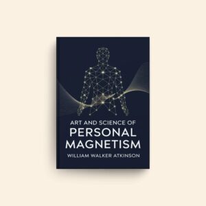 Art And Science Of Personal Magnetism by William Walker Atkinson