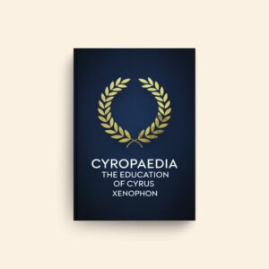 Cyropaedia The Education Of Cyrus by Xenophon